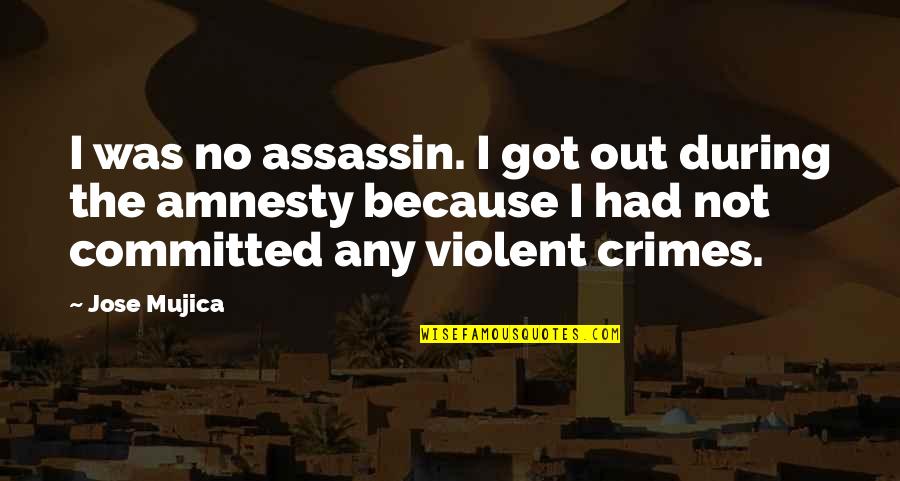 Finn Whitman Quotes By Jose Mujica: I was no assassin. I got out during