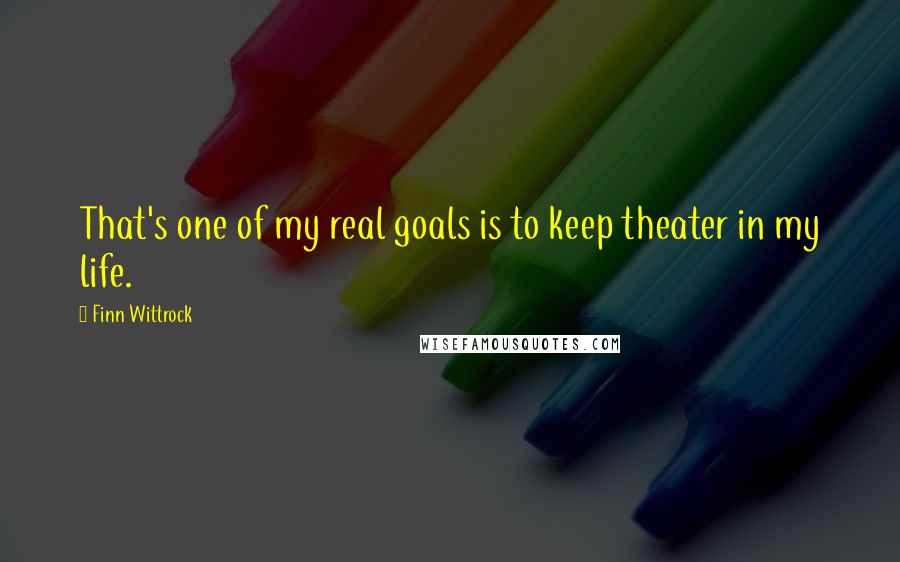 Finn Wittrock quotes: That's one of my real goals is to keep theater in my life.