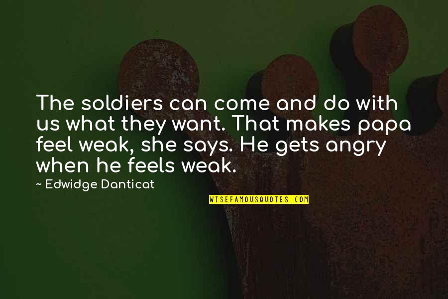 Finnaly Quotes By Edwidge Danticat: The soldiers can come and do with us