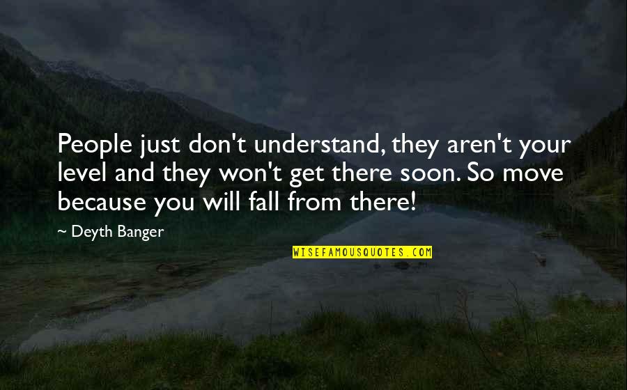 Finnamores General Store Quotes By Deyth Banger: People just don't understand, they aren't your level