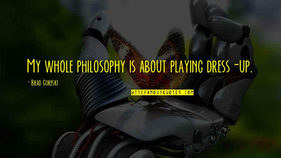 Finnamores Tavern Quotes By Brad Goreski: My whole philosophy is about playing dress-up. Finnamores Tavern Quotes By Brad Goreski: My whole philosophy is about playing dress-up.