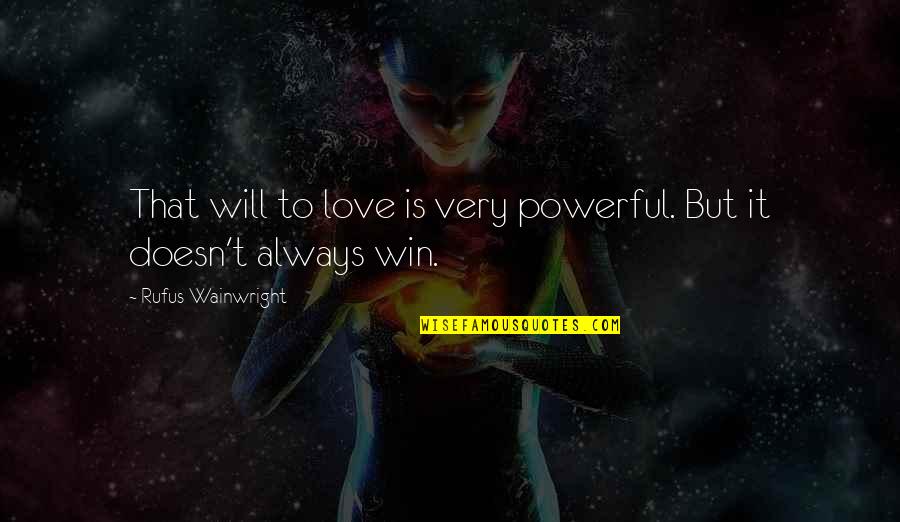 Finnard Quotes By Rufus Wainwright: That will to love is very powerful. But