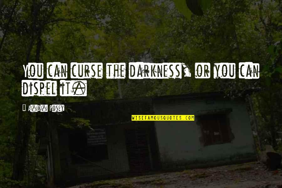 Finnas Inhibidor Quotes By A.D. Posey: You can curse the darkness, or you can Finnas Inhibidor Quotes By A.D. Posey: You can curse the darkness, or you can