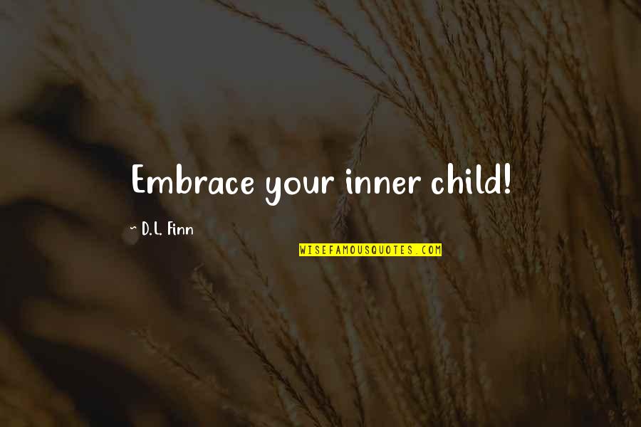 Finn'd Quotes By D.L. Finn: Embrace your inner child!
