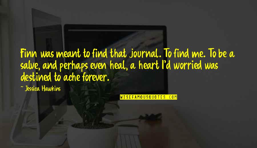 Finn'd Quotes By Jessica Hawkins: Finn was meant to find that journal. To