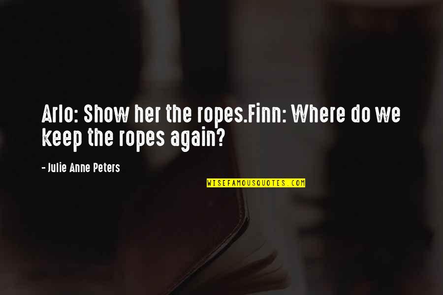 Finn'd Quotes By Julie Anne Peters: Arlo: Show her the ropes.Finn: Where do we