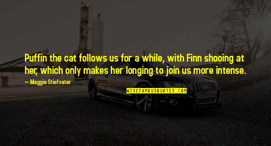 Finn'd Quotes By Maggie Stiefvater: Puffin the cat follows us for a while,