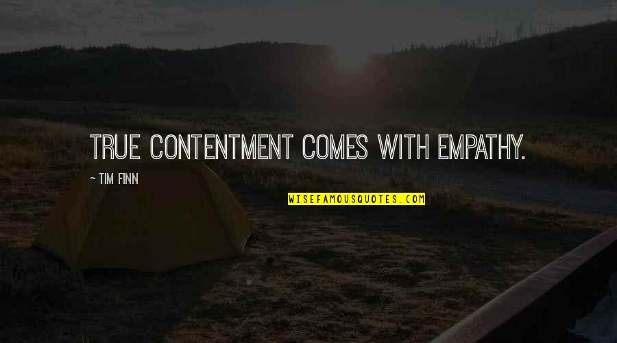 Finn'd Quotes By Tim Finn: True contentment comes with empathy.