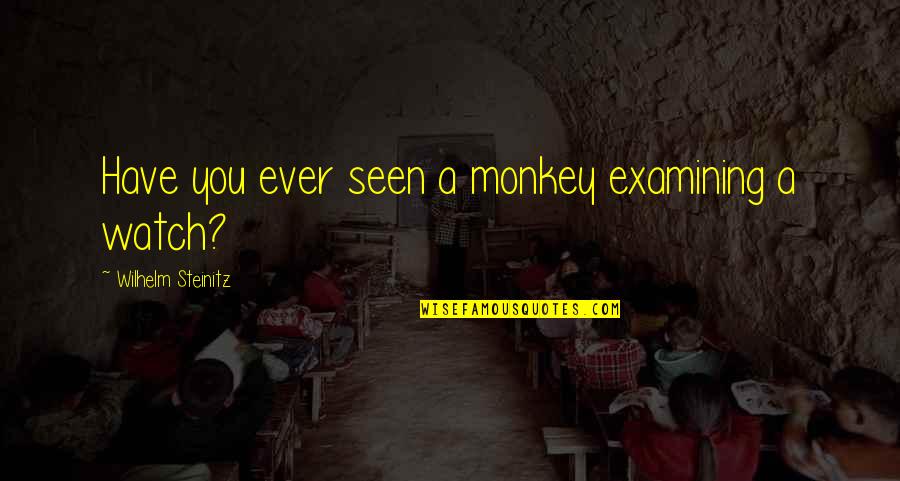 Finndragon's Quotes By Wilhelm Steinitz: Have you ever seen a monkey examining a