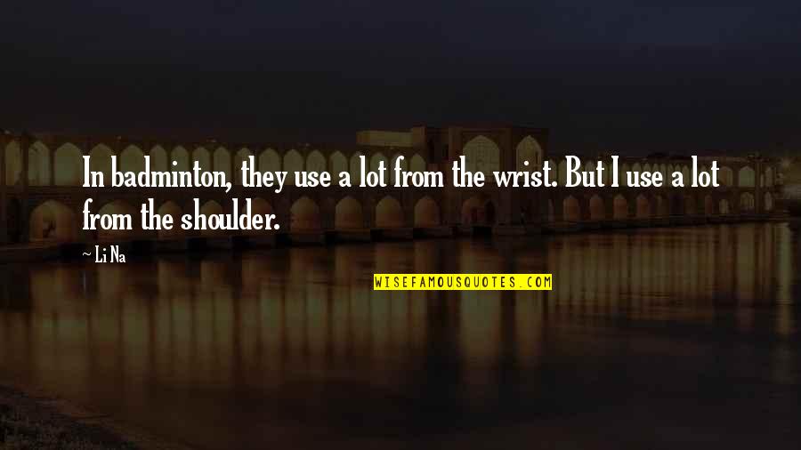 Finneas On Glee Quotes By Li Na: In badminton, they use a lot from the