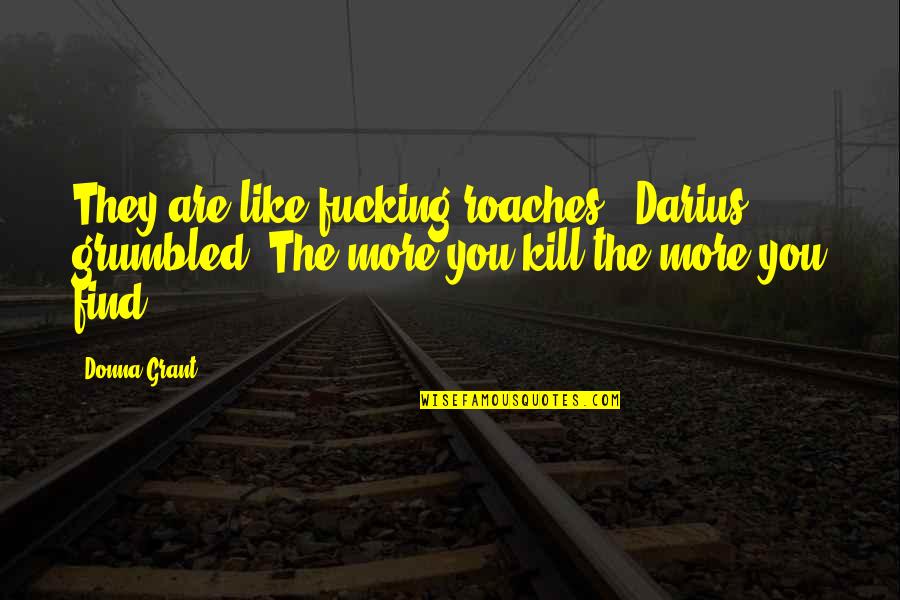 Finnemore Harris Quotes By Donna Grant: They are like fucking roaches," Darius grumbled."The more