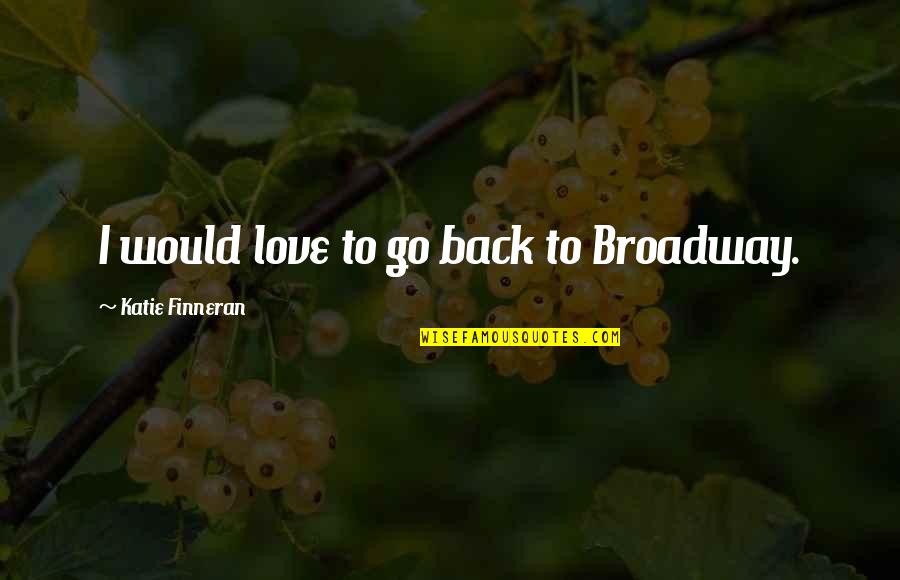 Finneran Quotes By Katie Finneran: I would love to go back to Broadway.