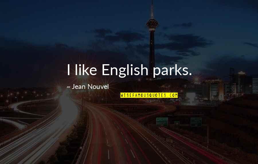 Finneran Siobhan Quotes By Jean Nouvel: I like English parks. Finneran Siobhan Quotes By Jean Nouvel: I like English parks.