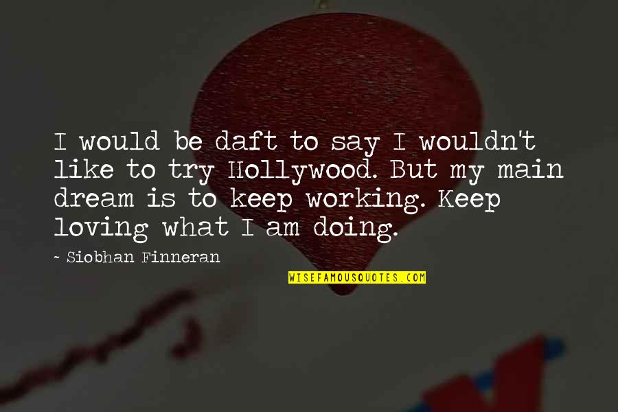Finneran Siobhan Quotes By Siobhan Finneran: I would be daft to say I wouldn't