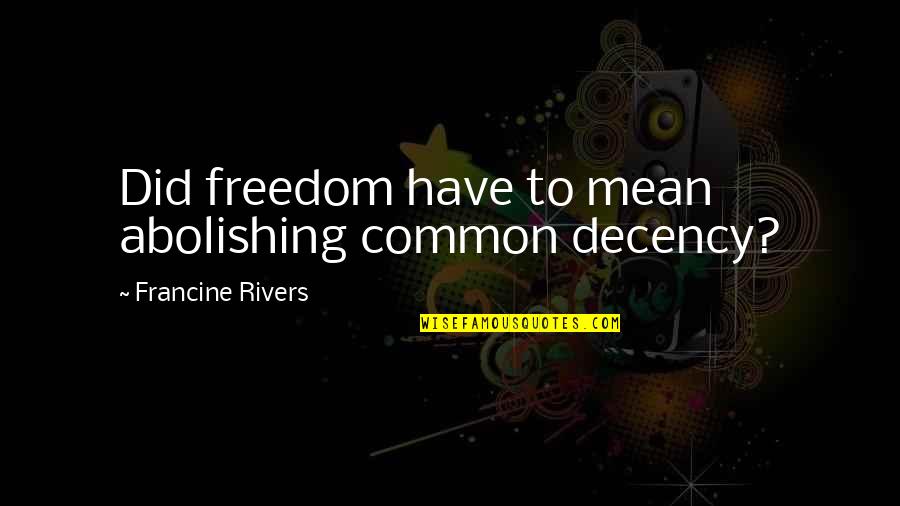 Finnerty Quotes By Francine Rivers: Did freedom have to mean abolishing common decency?