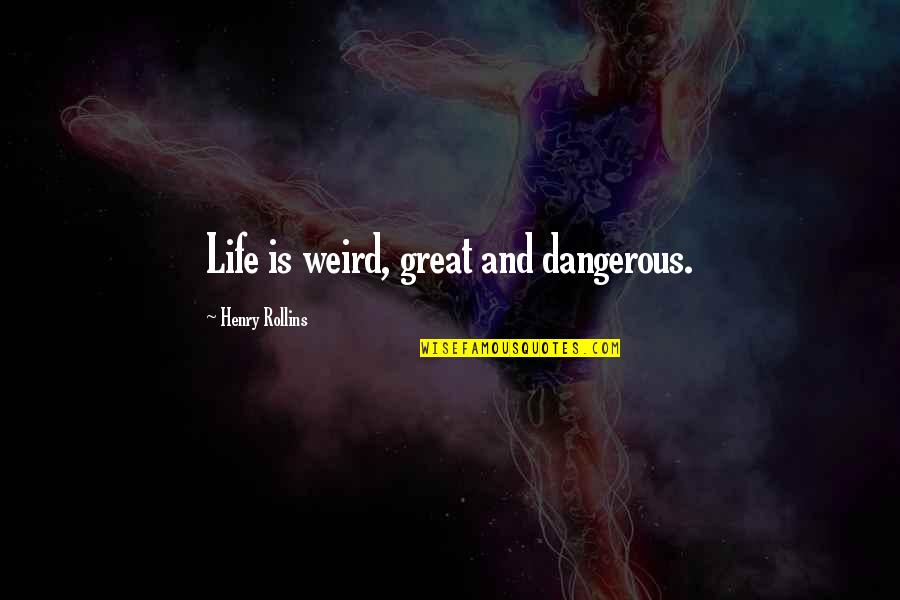 Finnerty Quotes By Henry Rollins: Life is weird, great and dangerous.