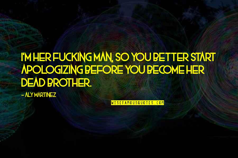 Finnertys 18 Quotes By Aly Martinez: I'm her fucking man, so you better start Finnertys 18 Quotes By Aly Martinez: I'm her fucking man, so you better start