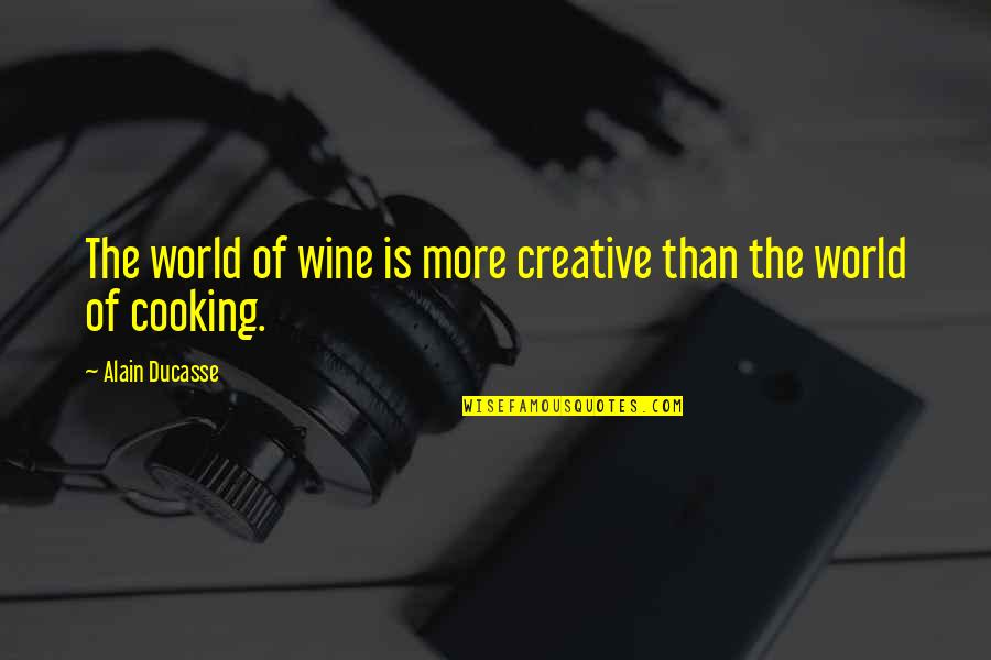 Finnerup Pain Quotes By Alain Ducasse: The world of wine is more creative than Finnerup Pain Quotes By Alain Ducasse: The world of wine is more creative than