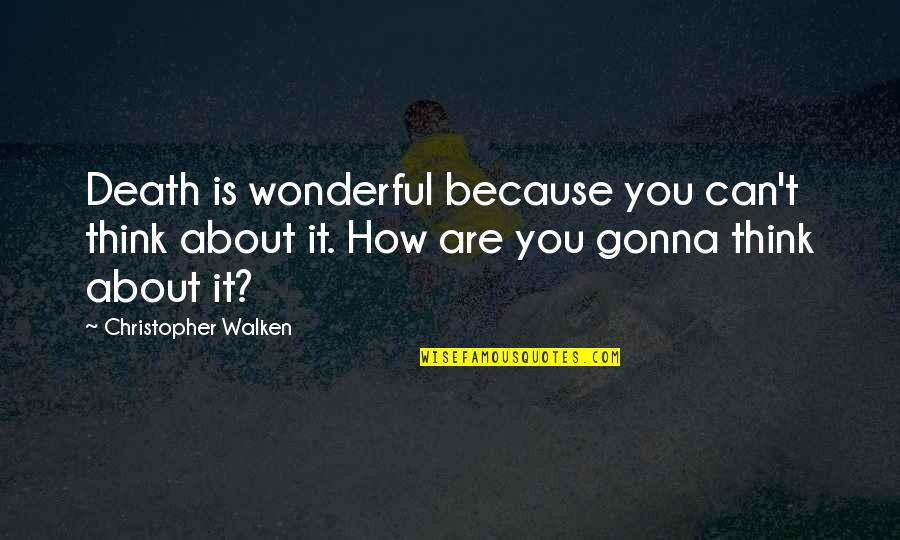 Finnerup Pain Quotes By Christopher Walken: Death is wonderful because you can't think about Finnerup Pain Quotes By Christopher Walken: Death is wonderful because you can't think about