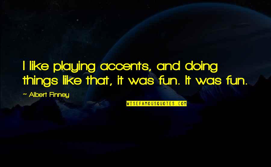 Finney Quotes By Albert Finney: I like playing accents, and doing things like
