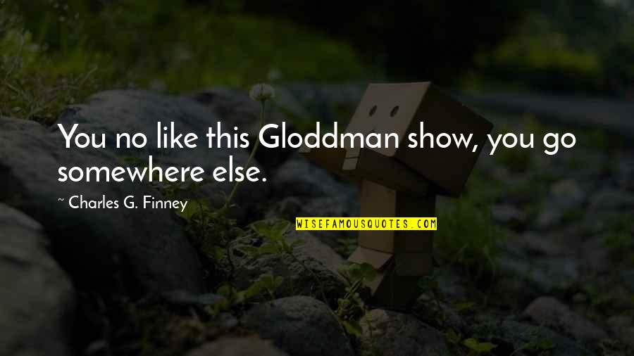 Finney Quotes By Charles G. Finney: You no like this Gloddman show, you go