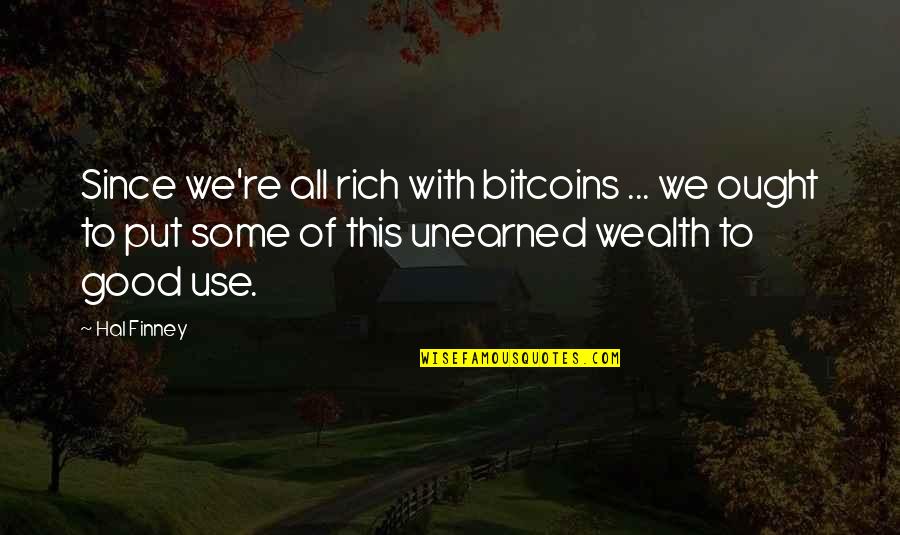 Finney Quotes By Hal Finney: Since we're all rich with bitcoins ... we