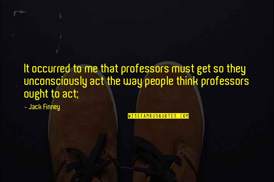 Finney Quotes By Jack Finney: It occurred to me that professors must get