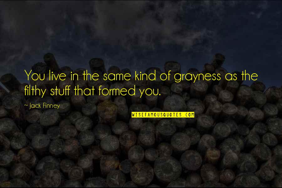 Finney Quotes By Jack Finney: You live in the same kind of grayness