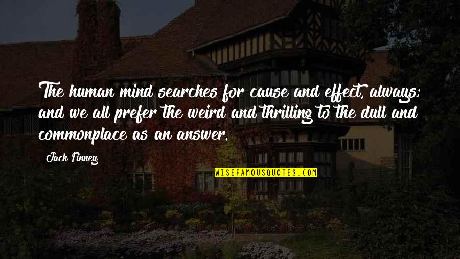 Finney Quotes By Jack Finney: The human mind searches for cause and effect,