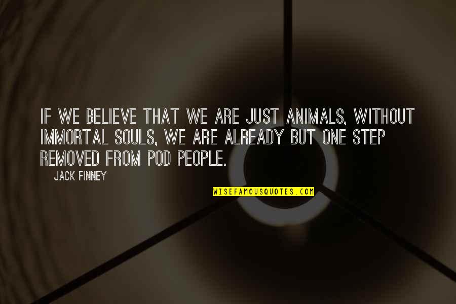 Finney Quotes By Jack Finney: If we believe that we are just animals,