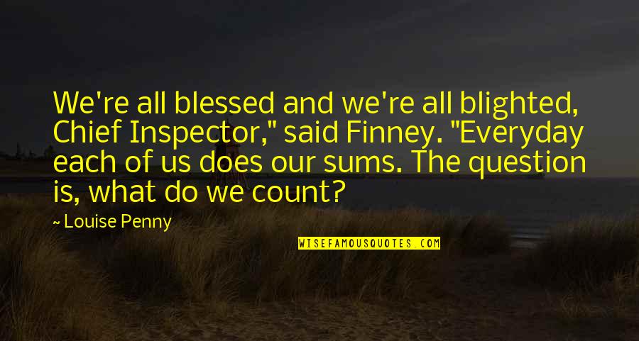 Finney Quotes By Louise Penny: We're all blessed and we're all blighted, Chief