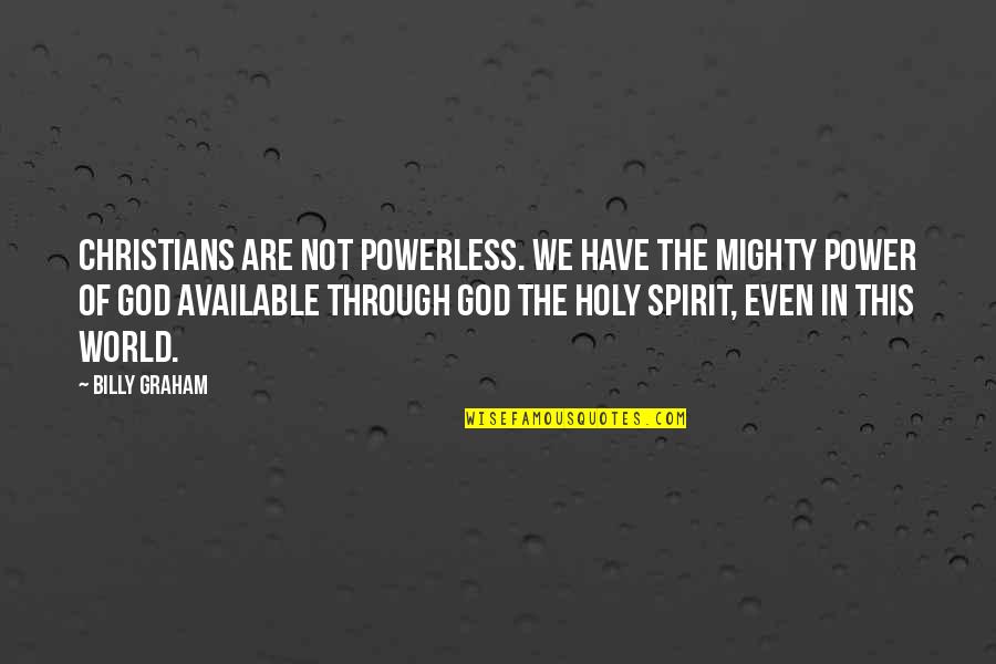 Finnian Gerety Quotes By Billy Graham: Christians are not powerless. We have the mighty Finnian Gerety Quotes By Billy Graham: Christians are not powerless. We have the mighty