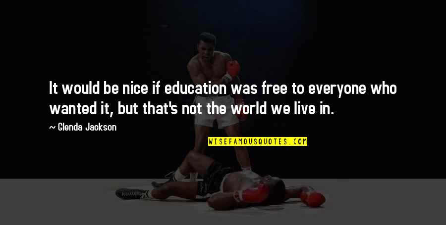 Finnian Quotes By Glenda Jackson: It would be nice if education was free