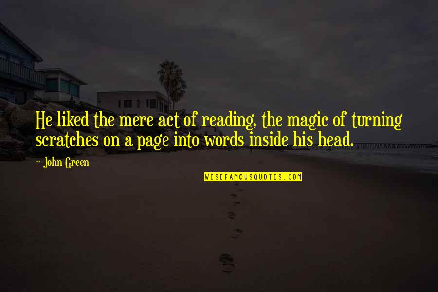 Finnian Quotes By John Green: He liked the mere act of reading, the Finnian Quotes By John Green: He liked the mere act of reading, the