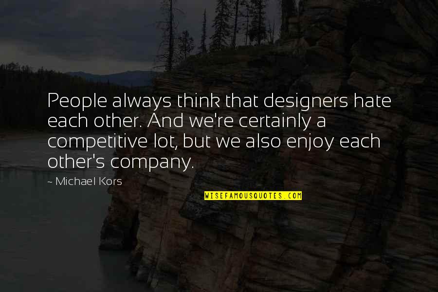 Finnian Quotes By Michael Kors: People always think that designers hate each other. Finnian Quotes By Michael Kors: People always think that designers hate each other.
