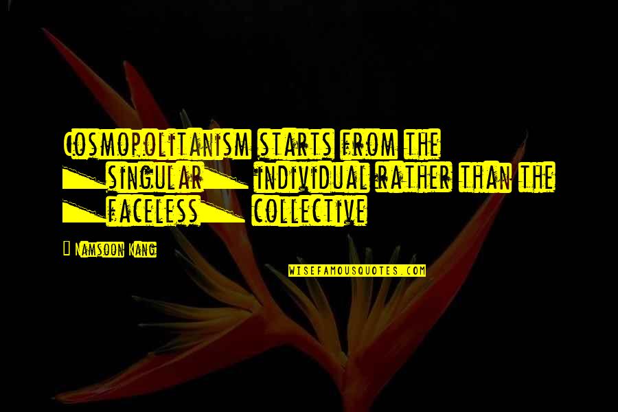 Finnick And Annie Quotes By Namsoon Kang: Cosmopolitanism starts from the _singular_ individual rather than Finnick And Annie Quotes By Namsoon Kang: Cosmopolitanism starts from the _singular_ individual rather than