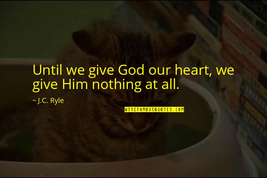 Finnick And Johanna Quotes By J.C. Ryle: Until we give God our heart, we give