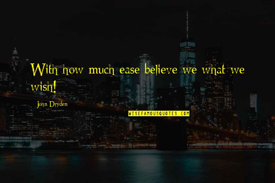 Finnick The Fierce Quotes By John Dryden: With how much ease believe we what we Finnick The Fierce Quotes By John Dryden: With how much ease believe we what we