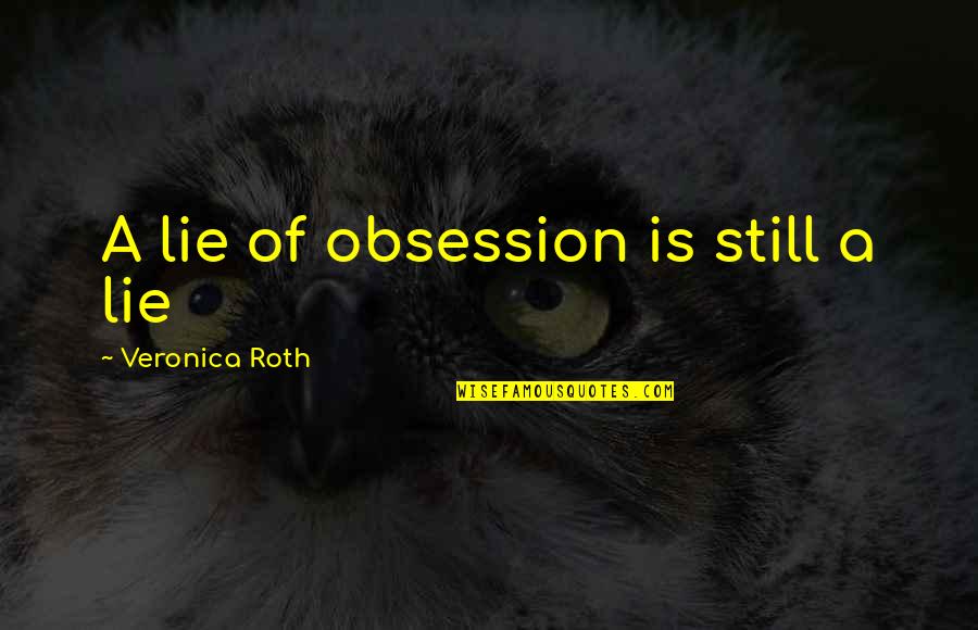 Finnies Next Door Quotes By Veronica Roth: A lie of obsession is still a lie Finnies Next Door Quotes By Veronica Roth: A lie of obsession is still a lie