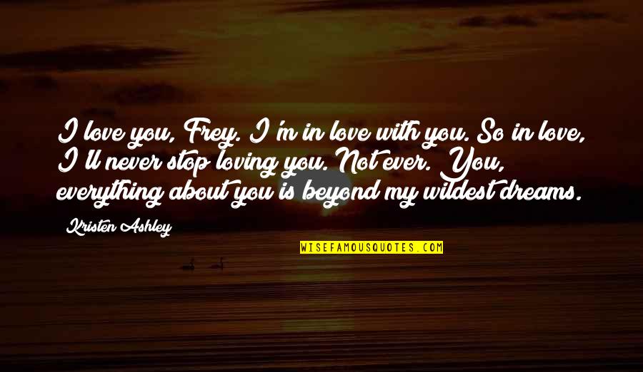 Finnie's Quotes By Kristen Ashley: I love you, Frey. I'm in love with