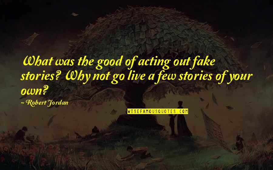 Finnigan And Wood Quotes By Robert Jordan: What was the good of acting out fake Finnigan And Wood Quotes By Robert Jordan: What was the good of acting out fake