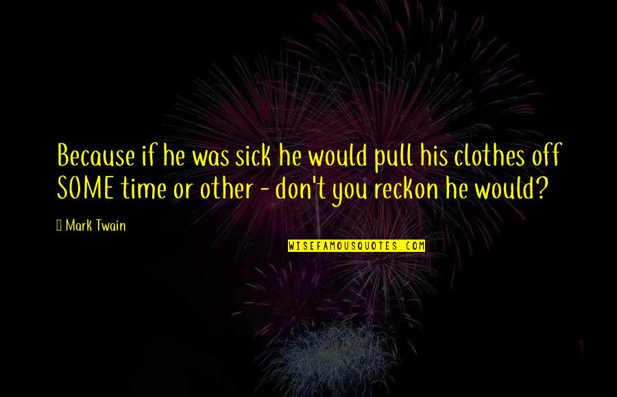 Finnigan Harry Quotes By Mark Twain: Because if he was sick he would pull Finnigan Harry Quotes By Mark Twain: Because if he was sick he would pull