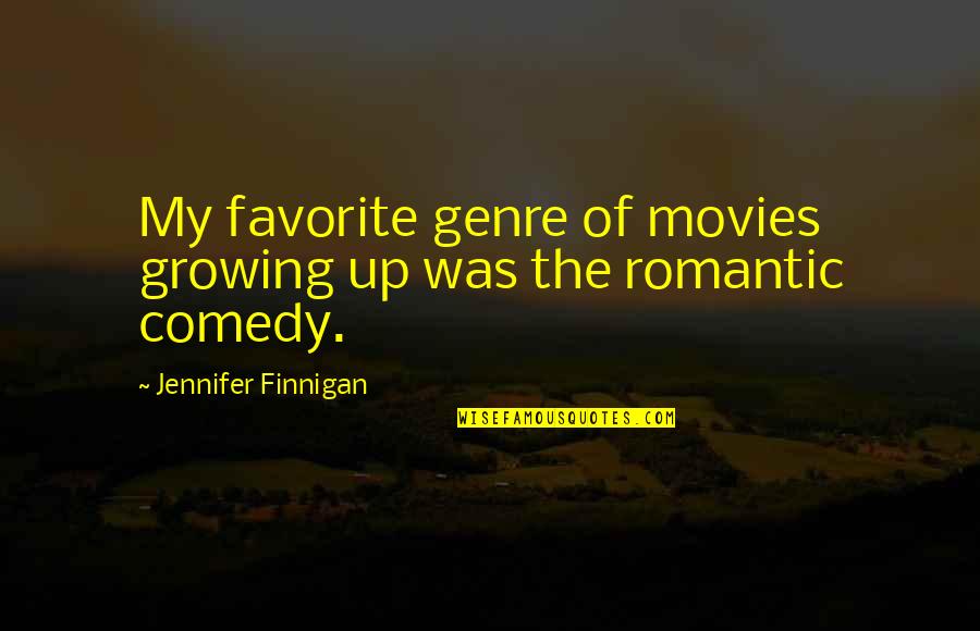 Finnigan Quotes By Jennifer Finnigan: My favorite genre of movies growing up was