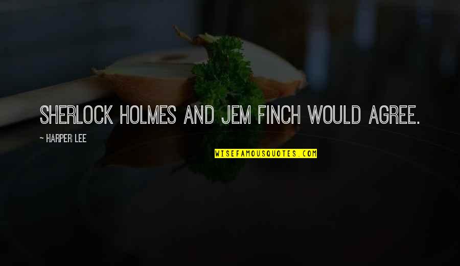 Finnigans Mill Quotes By Harper Lee: Sherlock Holmes and Jem Finch would agree. Finnigans Mill Quotes By Harper Lee: Sherlock Holmes and Jem Finch would agree.