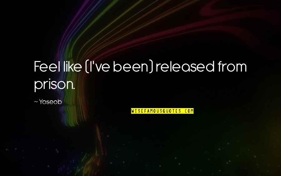 Finnikin Quotes By Yoseob: Feel like (I've been) released from prison.