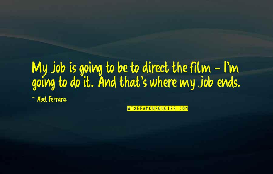 Finnikin's Quotes By Abel Ferrara: My job is going to be to direct