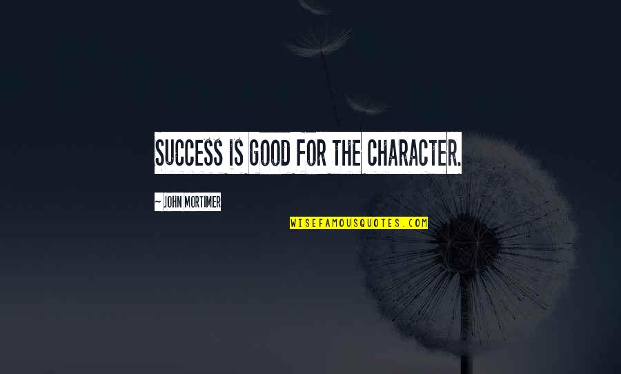 Finnkin's Quotes By John Mortimer: Success is good for the character. Finnkin's Quotes By John Mortimer: Success is good for the character.