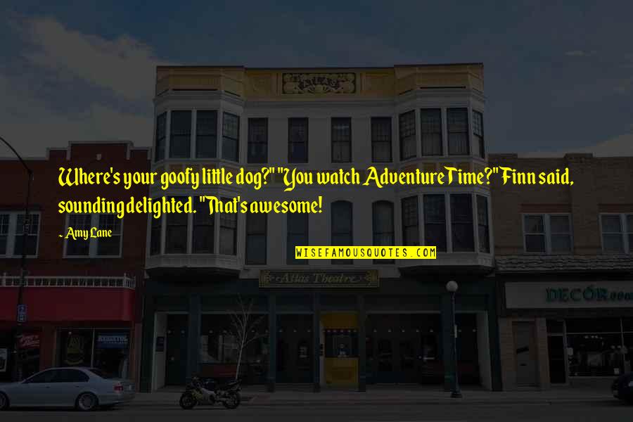 Finn's Quotes By Amy Lane: Where's your goofy little dog?" "You watch Adventure Finn's Quotes By Amy Lane: Where's your goofy little dog?" "You watch Adventure