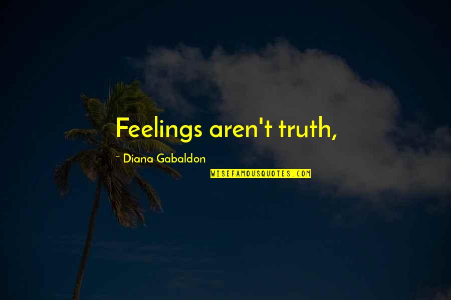 Finnur Geirsson Quotes By Diana Gabaldon: Feelings aren't truth, Finnur Geirsson Quotes By Diana Gabaldon: Feelings aren't truth,