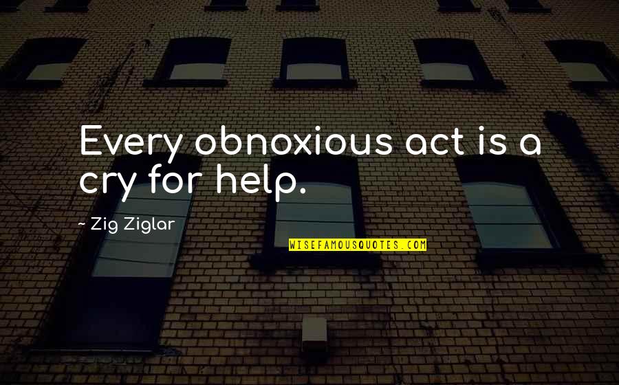 Finnvid Quotes By Zig Ziglar: Every obnoxious act is a cry for help. Finnvid Quotes By Zig Ziglar: Every obnoxious act is a cry for help.